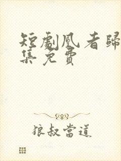 短剧凰者归来全集免费