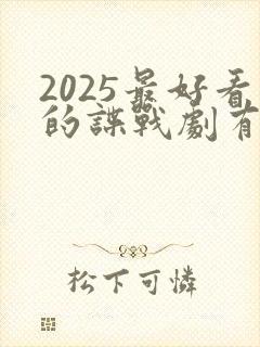 2025最好看的谍战剧有哪些