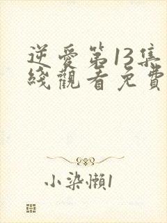 逆爱第13集在线观看免费播放