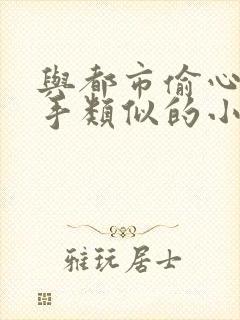 与都市偷心龙爪手类似的小说