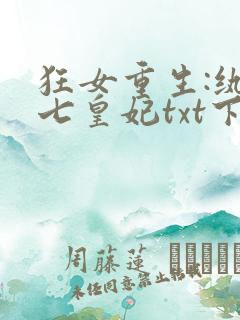 狂女重生:纨绔七皇妃txt下载全本