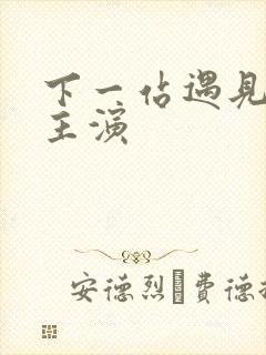 下一站遇见短剧主演