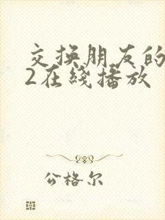 交换朋友的妻子2在线播放