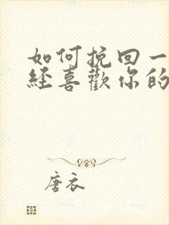 如何挽回一个曾经喜欢你的人