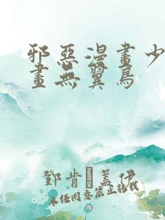 邪恶漫画少女漫画无翼鸟