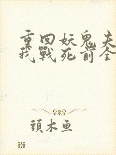 重回妖鬼夫君为我战死前全文免费阅读