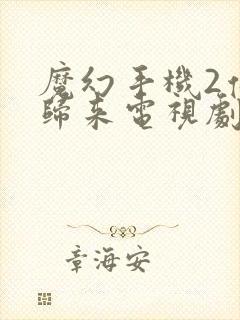 魔幻手机2傻妞归来电视剧全集观看