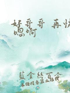 好哥哥 再快点 嗯啊