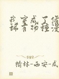 我穿成了修仙界稀有物种漫画免费观看