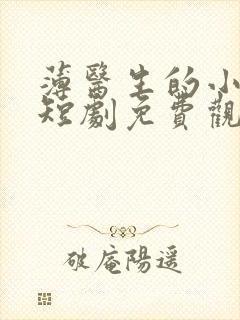 薄医生的小救星短剧免费观看全集高清版