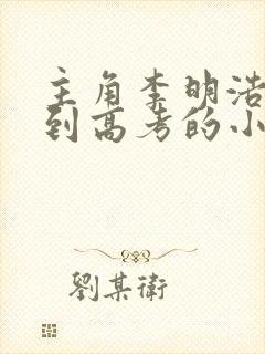 主角李明浩重生到高考的小说