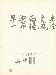 早逝白月光穿十一年后,成全家福星 01