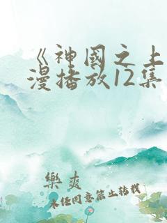 《神国之上》动漫播放12集