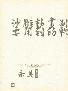 沙雕动画制作需要用到的软件