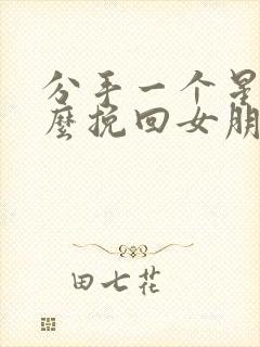 分手一个星期怎么挽回女朋友