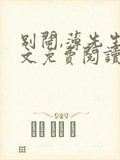 别闹,薄先生全文免费阅读全文