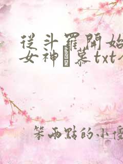 从斗罗开始俘获女神鞪慕txt全本小说