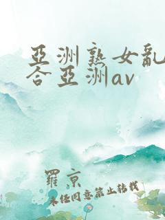 亚洲熟女乱色综合亚洲av