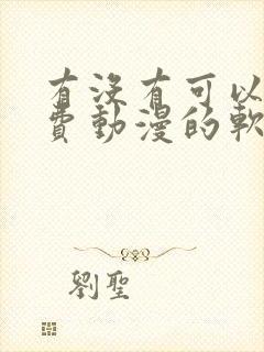 有没有可以看免费动漫的软件