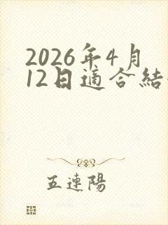 2026年4月12日适合结婚吗