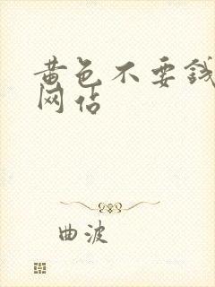 黄色不要钱免费网站