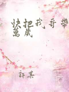 快把我哥带走 万岁