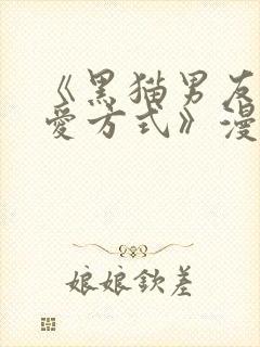 《黑猫男友的疼爱方式》漫画