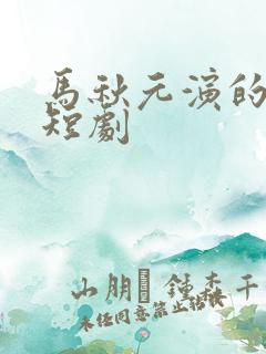 马秋元演的所有短剧