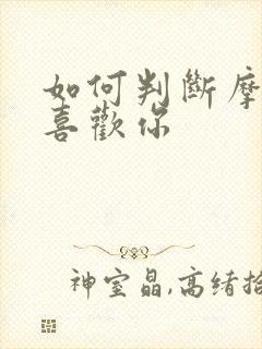 如何判断摩羯女喜欢你