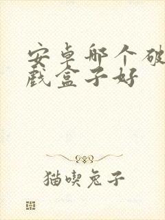 安卓哪个破解游戏盒子好