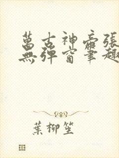 万古神帝张若尘无弹窗笔趣