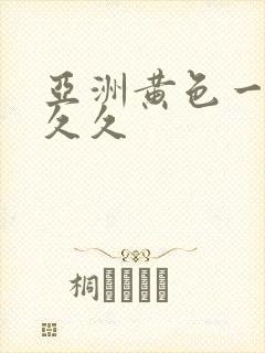 亚洲黄色一级片久久