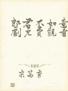 郎君不如意电视剧免费观看完整版泰剧库