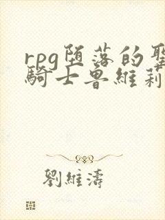 rpg堕落的圣骑士鲁维莉亚斯