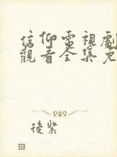 信仰电视剧在线观看全集免费谍战片