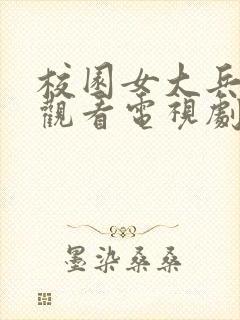 校园女大兵免费观看电视剧