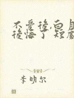 不爱后,白月光后悔了 短剧