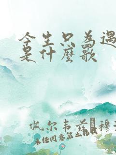 今生只为遇见你是什么歌