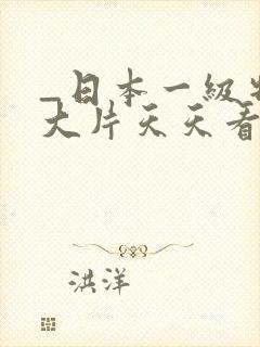 _日本一级特黄大片天天看片