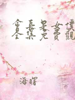 会长是女仆大人全集免费观看