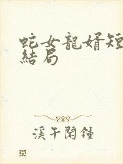 蛇女龙婿短剧大结局