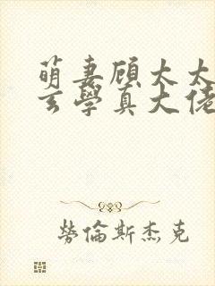 萌妻顾太太竟是玄学真大佬视频短剧全集