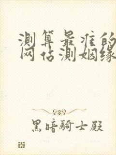 测算最准的免费网站测姻缘