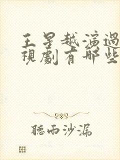 王星越演过的电视剧有哪些