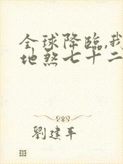 全球降临,我有地煞七十二变全文txt