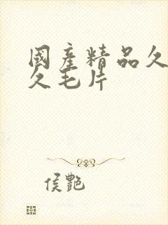 国产精品久久久久毛片