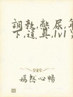 调教,憋尿,年下,道具,1v1男男