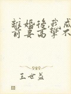 离婚后,我成了前妻高攀不起的神免费全文