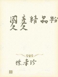 国产精品粉嫩久久久