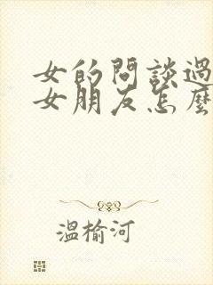 女的问谈过几个女朋友怎么回